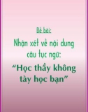 Tập làm văn mẫu: Nhận xét về nội dung câu tục ngữ 'Học thầy không tày học bạn'