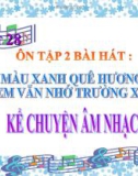 Bài giảng Âm nhạc 5 tiết 28: Ôn hát Màu xanh quê hương. Em vẫn nhớ trường xưa