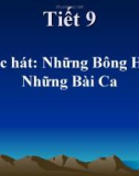 Tiết 9: Học hát bài: Những bông hoa những bài ca - Bài giảng Âm nhạc 5 - GV: Đ.H.Thủy