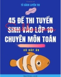 45 đề thi tuyển sinh vào lớp 10 chuyên môn Toán (Có đáp án)