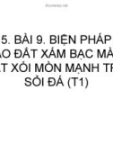 Bài giảng Công nghệ 10 - Bài 9: Biện pháp cải tạo đất xám bạc màu, đất xói mòn mạnh trơ sỏi đá (T1)