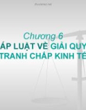 Bài giảng Luật kinh tế: Chương 6 - Pháp luật về giải quyết tranh chấp kinh tế