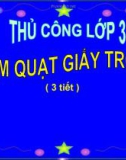 Giáo án điện tử môn Thủ công lớp 3 - Bài 18: Làm quạt giấy tròn