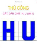 Giáo án điện tử môn Thủ công lớp 3: Cắt, dán chữ H U