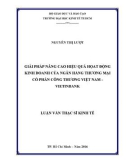 Luận văn Thạc sĩ Kinh tế: Giải pháp nâng cao hiệu quả hoạt động kinh doanh của Ngân hàng Thương mại cổ phần Công thương Việt Nam - VietinBank