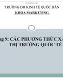 Bài giảng Marketing quốc tế: Chương 9 - Các phương thức xâm nhập thị trường quốc tế