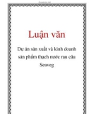 Luận văn: Dự án sản xuất và kinh doanh sản phẩm thạch nước rau câu Seaveg