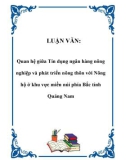 Luận văn tốt nghiệp: Quan hệ giữa Tín dụng ngân hàng nông nghiệp và phát triển nông thôn với Nông hộ ở khu vực miền núi phía Bắc tỉnh Quảng Nam