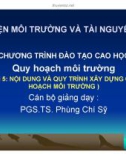 Bài giảng Quy hoạch môi trường: Bài 5. Nội dung và quy trình xây dựng quy hoạch môi trường - PGS.TS. Phùng Chí Sỹ