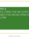 Bài giảng Tổ chức công tác kế toán - Chương 6: Tổ chức công tác kế toán trong điều kiện ứng dụng công nghệ thông tin (Năm 2022)