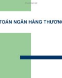 Bài giảng Kế toán ngân hàng thương mại - Chương 1: Tổng quan về kế toán ngân hàng thương mại