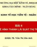 Bài giảng Kinh tế học tiền tệ - Ngân hàng: Bài 4 - TS. Trần Thị Vân Anh