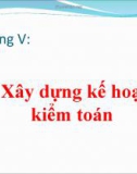 Chương V: Xây dựng kế hoạch kiểm toán