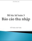 Bài giảng Bổ túc kế toán 3: Báo cáo thu nhập - Đỗ Thiên Anh Tuấn