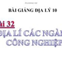 Bài giảng Địa lý 10 bài 32: Địa lý các ngành công nghiệp