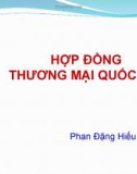 Bài giảng Luật Thương mại quốc tế: Hợp đồng thương mại quốc tế - Phan Đặng Hiếu Thuận