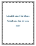 Làm thế nào để tài khoản Google của bạn an toàn hơn?