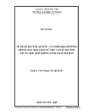 Luận văn Thạc sĩ Lịch sử: Sử dụng di tích lịch sử - văn hóa địa phương trong dạy học lịch sử Việt Nam ở trường trung học phổ thông tỉnh Thái Nguyên