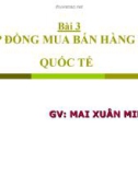 Bài giảng Bài 3: Hợp đồng mua bán hàng hóa quốc tế - GV. Mai Xuân Minh