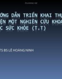 Bài giảng Hướng dẫn triển khai thực hiện một nghiên cứu khoa học sức khỏe - GS.TS.BS. Lê Hoàng Ninh