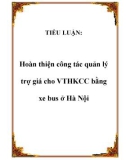 TIỂU LUẬN: Hoàn thiện công tác quản lý trợ giá cho VTHKCC bằng xe bus ở Hà Nội.Lời nói đầuTrải qua 15 năm cùng với cả nước thực hiện chủ trương của Đảng và Nhà nước về chuyển đổi cơ cấu nền kinh tế, Hà Nội đã có những bước phát triển không ngừng. Tốc