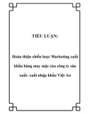 Tiểu luận: Hoàn thiện chiến lược marketing xuất khẩu hàng may mặc của công ty sản xuất - xuất nhập khẩu Việt An