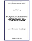 Luận văn Thạc sĩ Tâm lý học: Áp lực tâm lý và cách ứng phó của trẻ lao động sớm tại một số quận nội thành thành phố Hồ Chí Minh