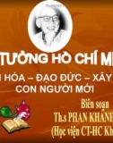 TƯ TƯỞNG HỒ CHÍ MINH VỀ VĂN HÓA – ĐẠO ĐỨC – XÂY DỰNG CON NGƯỜI MỚI