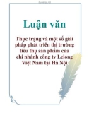 Luận văn: Thực trạng và một số giải pháp phát triển thị trường tiêu thụ sản phẩm của chi nhánh công ty Lelong Việt Nam tại Hà Nội