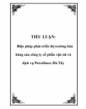 TIỂU LUẬN: Biện pháp phát triển thị trường bán hàng của công ty cổ phần vận tải và dịch vụ Petrolimex Hà Tây