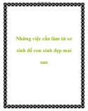 Những việc cần làm từ sơ sinh để con xinh đẹp mai sau