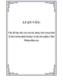 LUẬN VĂN: Vấn đề đạo đức của cán bộ, đảng viên trong kinh tế thị trường định hướng xó hội chủ nghĩa ở Hải Phũng hiện nay