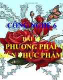 Bài giảng Công nghệ 6 bài 18: Các phương pháp chế biến thực phẩm