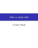 Bài giảng Đại số tuyến tính: Ánh xạ tuyến tính - Lê Xuân Thanh