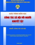 Giáo trình Công tác xã hội với người khuyết tật (Nghề Công tác xã hội - Trình độ Trung cấp) - CĐ GTVT Trung ương I