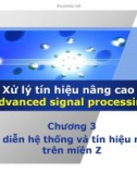 Bài giảng Xử lý tín hiệu nâng cao (Advanced signal processing) - Chương 3: Biểu diễn hệ thống và tín hiệu rời rạc trên miền Z