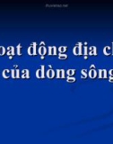 Bài giảng môn ĐỊA CHẤT CÔNG TRÌNH - Chương 4 - Bài 5 : Hoạt động địa chất của dòng sông