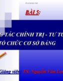 Bài giảng Bài 5: Công tác chính trị - tư tưởng của tổ chức cơ sở Đảng - TS. Nguyễn Văn Long