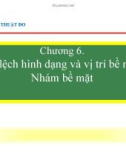 Bài giảng Kỹ thuật đo: Chương 6 - Sai lệch hình dạng và vị trí bề mặt. Nhám bề mặt