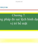 Bài giảng Kỹ thuật đo: Chương 7 - Phương pháp đo sai lệch hình dạng và vị trí bề mặt