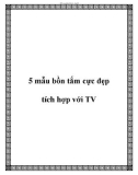 5 mẫu bồn tắm cực đẹp tích hợp với TV