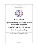 Giáo trình Lập hồ sơ quản lý chất lượng và hồ sơ hoàn thành công trình (Nghề: Kỹ thuật xây dựng - Trình độ CĐ/TC) - Trường Cao đẳng Nghề An Giang