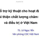 Bài giảng Hỗ trợ kỹ thuật cho hoạt động cải thiện chất lượng chăm sóc và điều trị ở Việt Nam - TS. Lê Ngọc Yến