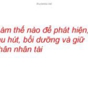 Bài giảng Làm thế nào để phát hiện, thu hút, bồi dưỡng và giữ chân nhân tài