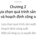 Bài giảng môn Quản trị sản xuất - Chương 2: Lựa chọn quá trình sản xuất và hoạch định công suất