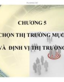 Bài giảng Marketing căn bản - Chương 5: Lựa chọn thị trường mục tiêu & định vị thị trường