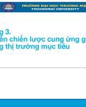 Bài giảng Quản trị chiến lược - Chương 3: Phát triển chiến lược cung ứng giá trị đáp ứng thị trường mục tiêu (Chương trình Sau đại học)