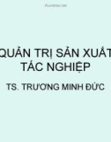 Bài giảng Quản trị sản xuất và tác nghiệp: Chương 1 - TS. Trương Minh Đức