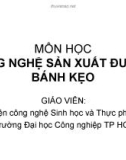 Bài giảng Công nghệ sản xuất đường, bánh kẹo - Đại học Công nghiệp TP. HCM