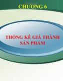 Bài giảng Thống kê doanh nghiệp: Chương 6 - Thống kê giá thành sản phẩm